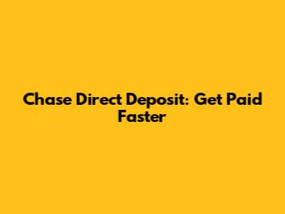 Chase Direct Deposit: Get Paid Faster