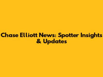 Chase Elliott News: Spotter Insights & Updates