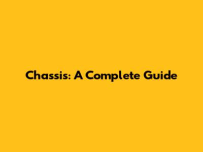 Chassis: A Complete Guide