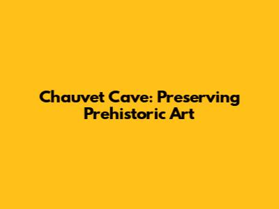 Chauvet Cave: Preserving Prehistoric Art