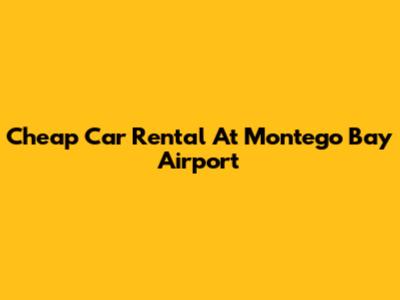 Cheap Car Rental At Montego Bay Airport