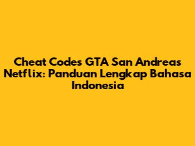 Cheat Codes GTA San Andreas Netflix: Panduan Lengkap Bahasa Indonesia