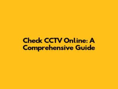 Check CCTV Online: A Comprehensive Guide