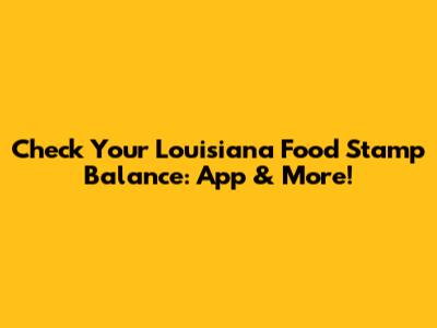 Check Your Louisiana Food Stamp Balance: App & More!
