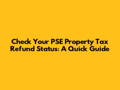 Check Your PSE Property Tax Refund Status: A Quick Guide
