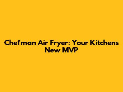 Chefman Air Fryer: Your Kitchen's New MVP
