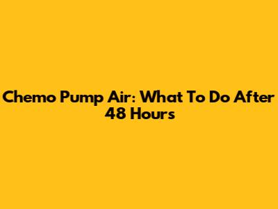 Chemo Pump Air: What To Do After 48 Hours