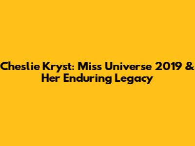 Cheslie Kryst: Miss Universe 2019 & Her Enduring Legacy