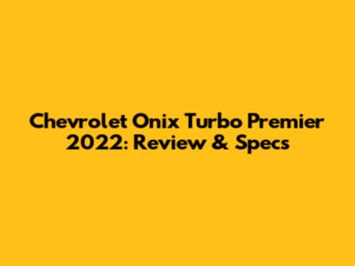 Chevrolet Onix Turbo Premier 2022: Review & Specs