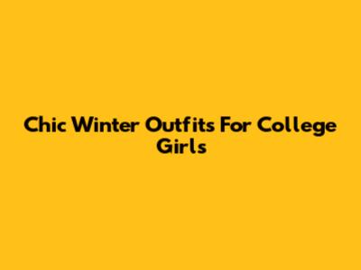 Chic Winter Outfits For College Girls