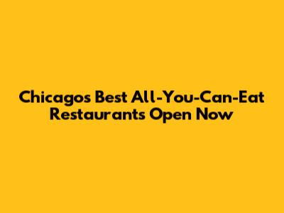 Chicago's Best All-You-Can-Eat Restaurants Open Now