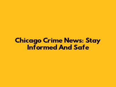 Chicago Crime News: Stay Informed And Safe