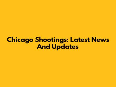 Chicago Shootings: Latest News And Updates