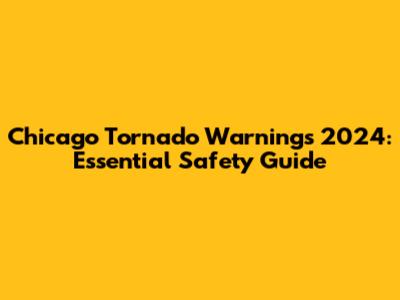 Chicago Tornado Warnings 2024: Essential Safety Guide