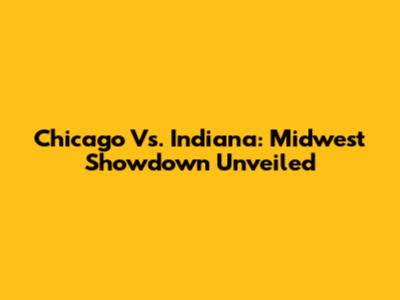 Chicago Vs. Indiana: Midwest Showdown Unveiled