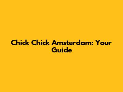 Chick Chick Amsterdam: Your Guide