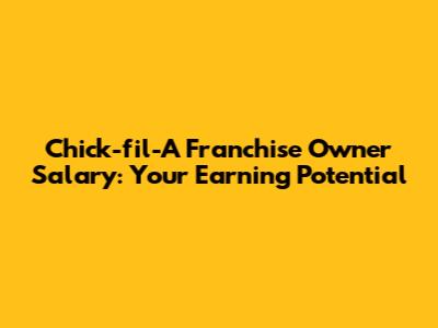 Chick-fil-A Franchise Owner Salary: Your Earning Potential
