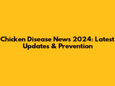 Chicken Disease News 2024: Latest Updates & Prevention