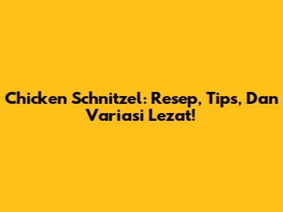 Chicken Schnitzel: Resep, Tips, Dan Variasi Lezat!