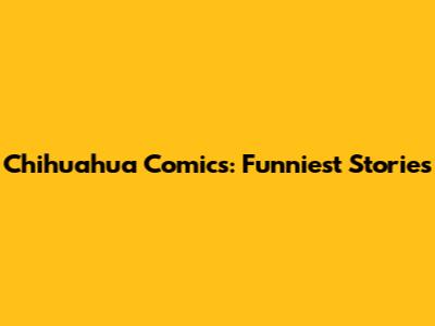 Chihuahua Comics: Funniest Stories