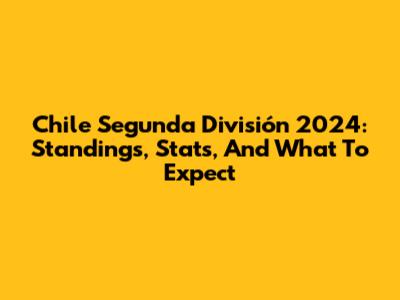 Chile Segunda División 2024: Standings, Stats, And What To Expect