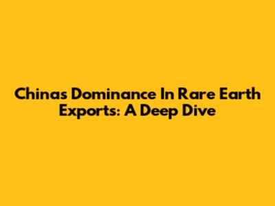 China's Dominance In Rare Earth Exports: A Deep Dive