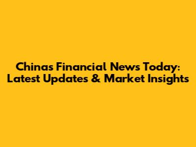 China's Financial News Today: Latest Updates & Market Insights