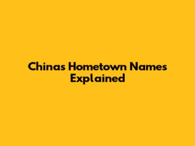 China's Hometown Names Explained