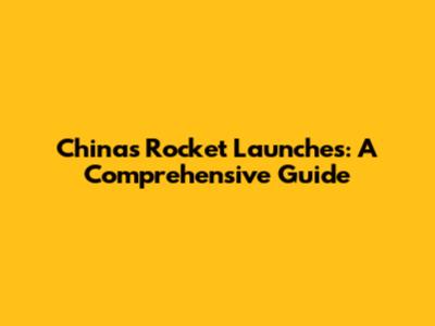China's Rocket Launches: A Comprehensive Guide