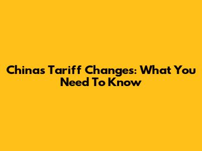 China's Tariff Changes: What You Need To Know