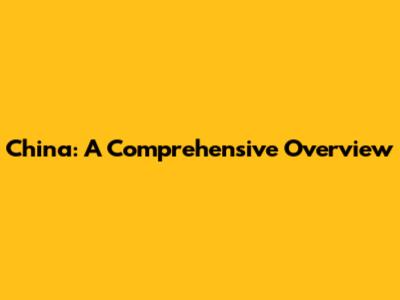 China: A Comprehensive Overview