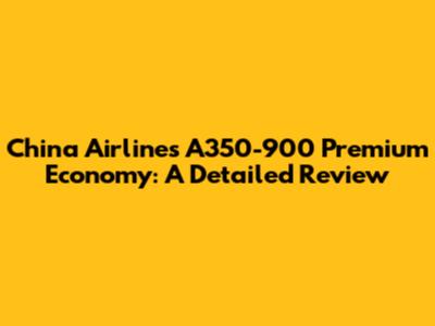 China Airlines A350-900 Premium Economy: A Detailed Review