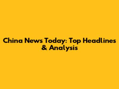 China News Today: Top Headlines & Analysis