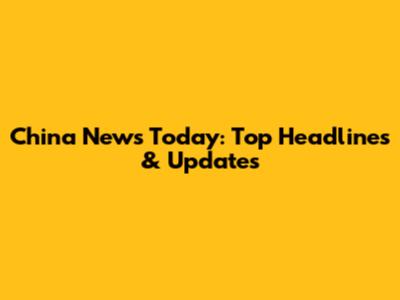 China News Today: Top Headlines & Updates