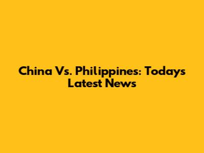 China Vs. Philippines: Today's Latest News