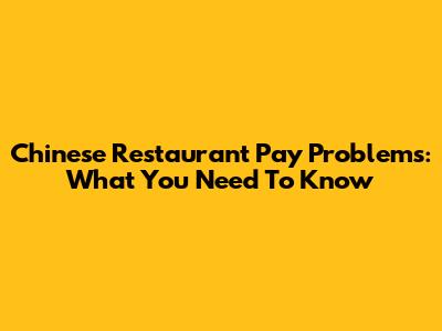 Chinese Restaurant Pay Problems: What You Need To Know