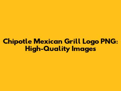 Chipotle Mexican Grill Logo PNG: High-Quality Images