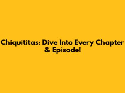 Chiquititas: Dive Into Every Chapter & Episode!