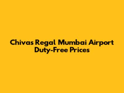 Chivas Regal Mumbai Airport Duty-Free Prices