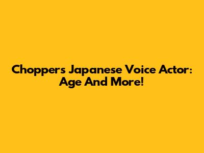 Chopper's Japanese Voice Actor: Age And More!