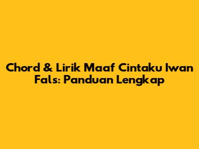 Chord & Lirik 'Maaf Cintaku' Iwan Fals: Panduan Lengkap