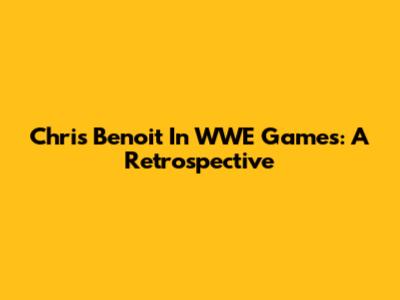 Chris Benoit In WWE Games: A Retrospective
