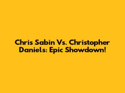 Chris Sabin Vs. Christopher Daniels: Epic Showdown!