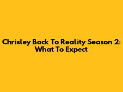 Chrisley Back To Reality Season 2: What To Expect