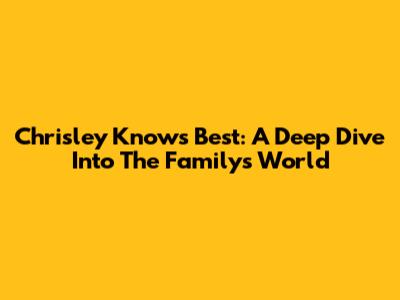 Chrisley Knows Best: A Deep Dive Into The Family's World