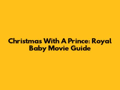 Christmas With A Prince: Royal Baby Movie Guide