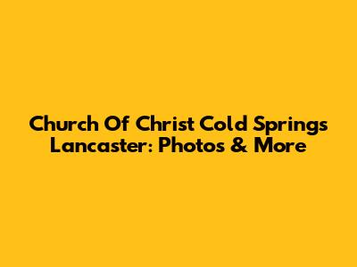 Church Of Christ Cold Springs Lancaster: Photos & More