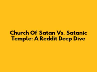 Church Of Satan Vs. Satanic Temple: A Reddit Deep Dive