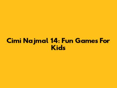 Cimi Najmal 14: Fun Games For Kids