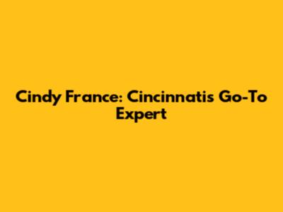 Cindy France: Cincinnati's Go-To Expert